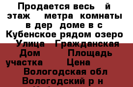 Продается весь 2-й этаж 93 метра-3комнаты в дер. доме в с.Кубенское рядом озеро. › Улица ­ Гражданская › Дом ­ 30 › Площадь участка ­ 5 › Цена ­ 600 000 - Вологодская обл., Вологодский р-н, Кубенское с. Недвижимость » Дома, коттеджи, дачи продажа   